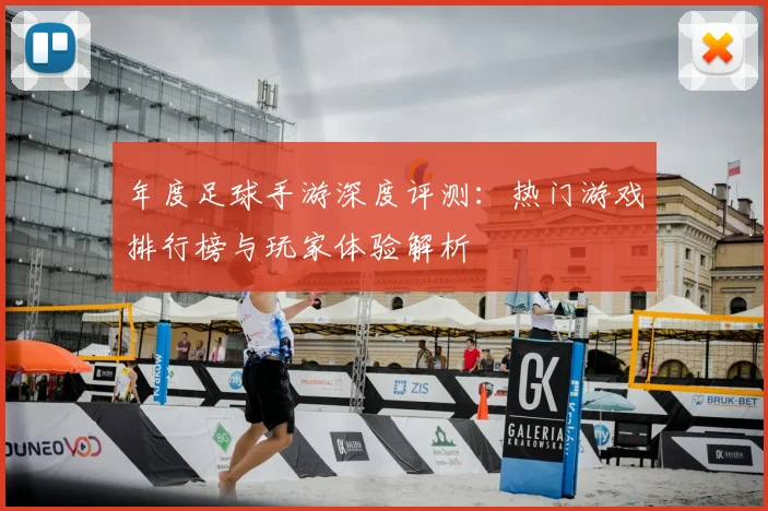 年度足球手游深度评测：热门游戏排行榜与玩家体验解析