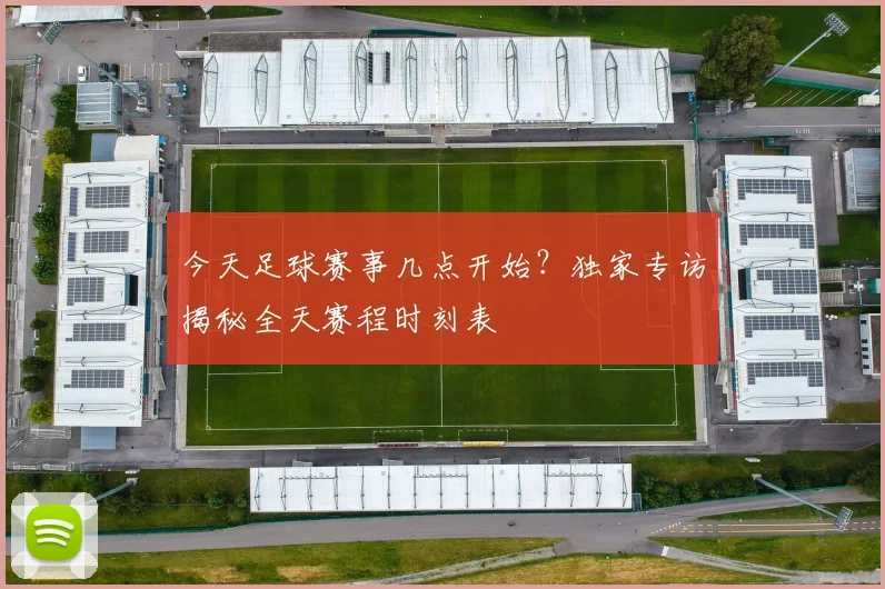 今天足球赛事几点开始？独家专访揭秘全天赛程时刻表